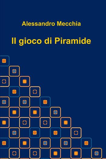 Il gioco di piramide - Alessandto Mecchia - Libro ilmiolibro self publishing 2014, La community di ilmiolibro.it | Libraccio.it