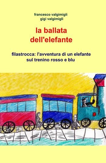La ballata dell'elefante - Francesco Valgimigli, Gigi Valgimigli - Libro ilmiolibro self publishing 2014, La community di ilmiolibro.it | Libraccio.it
