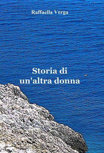 Storia di un'altra donna - Raffaella Verga - Libro ilmiolibro self publishing 2014, La community di ilmiolibro.it | Libraccio.it