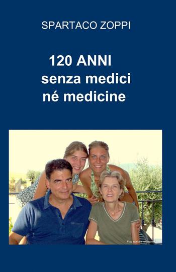 120 anni senza medici né medicine - Spartaco Zoppi - Libro ilmiolibro self publishing 2010, La community di ilmiolibro.it | Libraccio.it