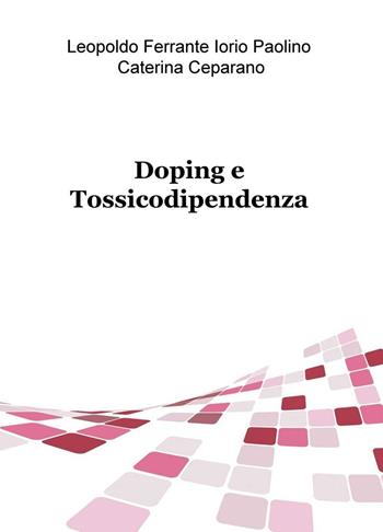 Doping e tossicodipendenza - Leopoldo Ferrante, Paolino Iorio, Caterina Ceparano - Libro ilmiolibro self publishing 2016 | Libraccio.it