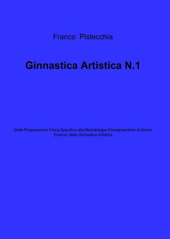 Ginnastica artistica. Vol. 1 - Franco Pistecchia - Libro ilmiolibro self publishing 2014, La community di ilmiolibro.it | Libraccio.it