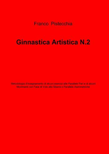 Ginnastica artistica. Vol. 2 - Franco Pistecchia - Libro ilmiolibro self publishing 2014, La community di ilmiolibro.it | Libraccio.it