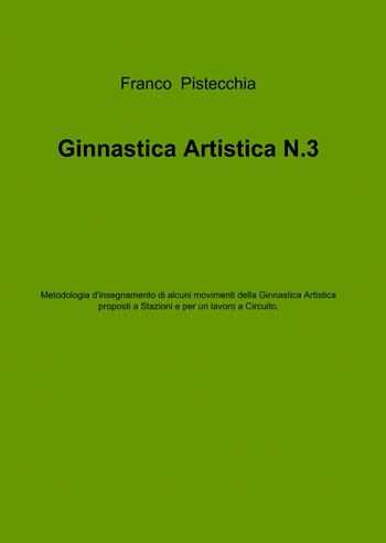 Ginnastica artistica. Vol. 3 - Franco Pistecchia - Libro ilmiolibro self publishing 2014, La community di ilmiolibro.it | Libraccio.it