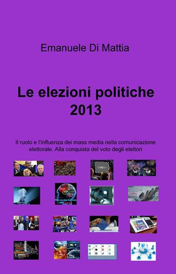 Le elezioni politiche 2013 - Emanuele Di Mattia - Libro ilmiolibro self publishing 2014, La community di ilmiolibro.it | Libraccio.it