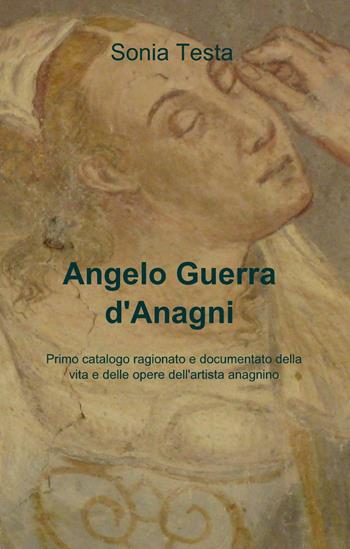 Angelo Guerra d'Anagni - Sonia Testa - Libro ilmiolibro self publishing 2013, La community di ilmiolibro.it | Libraccio.it