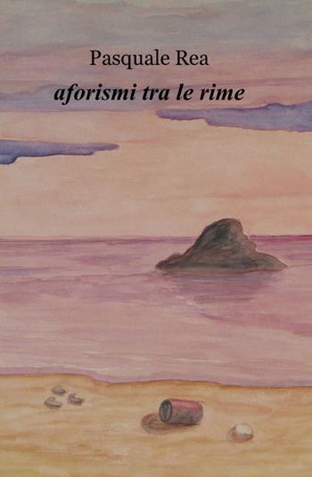 Aforismi tra le rime - Pasquale Rea - Libro ilmiolibro self publishing 2014, La community di ilmiolibro.it | Libraccio.it