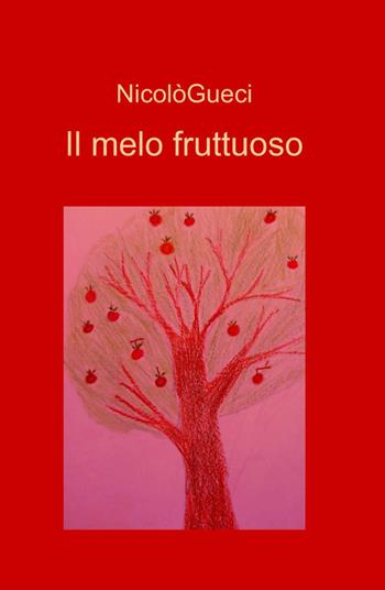 Il melo fruttuoso - Nicolò Gueci - Libro ilmiolibro self publishing 2013, La community di ilmiolibro.it | Libraccio.it