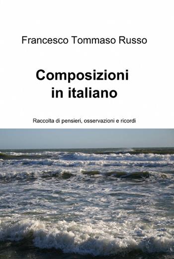 Composizioni in italiano - Francesco T. Russo - Libro ilmiolibro self publishing 2014, La community di ilmiolibro.it | Libraccio.it
