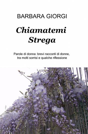 Chiamatemi strega - Barbara Giorgi - Libro ilmiolibro self publishing 2014, La community di ilmiolibro.it | Libraccio.it