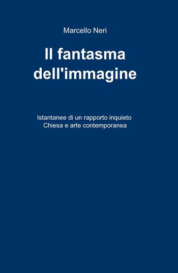 Il fantasma dell'immagine - Marcello Neri - Libro ilmiolibro self publishing 2014, La community di ilmiolibro.it | Libraccio.it