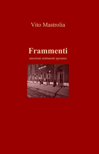 Frammenti - Vito Mastrolia - Libro ilmiolibro self publishing 2014, La community di ilmiolibro.it | Libraccio.it
