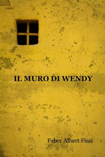 Il muro di Wendy - Albert F. Fissi - Libro ilmiolibro self publishing 2014, La community di ilmiolibro.it | Libraccio.it