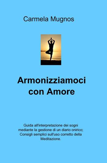 Armonizziamoci con amore - Carmela Mugnos - Libro ilmiolibro self publishing 2014, La community di ilmiolibro.it | Libraccio.it