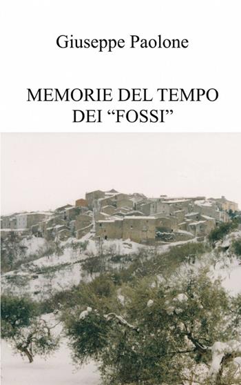 Memorie del tempo dei "fossi" - Giuseppe Paolone - Libro ilmiolibro self publishing 2014, La community di ilmiolibro.it | Libraccio.it