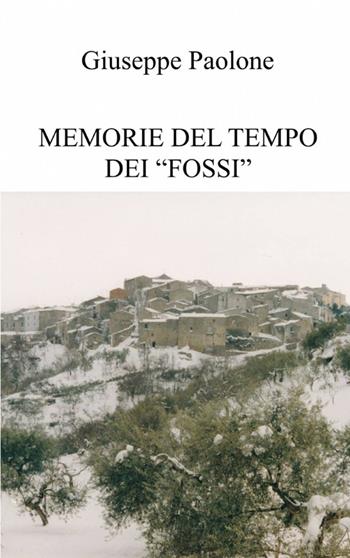 Memorie del tempo dei "fossi" - Giuseppe Paolone - Libro ilmiolibro self publishing 2014, La community di ilmiolibro.it | Libraccio.it