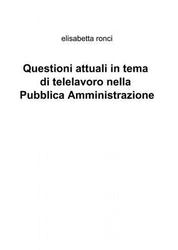 Questioni attuali in tema di telelavoro nella pubblica amministrazione - Elisabetta Ronci - Libro ilmiolibro self publishing 2014, La community di ilmiolibro.it | Libraccio.it