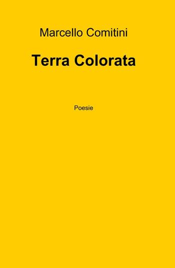 Terra colorata - Marcello Comitini - Libro ilmiolibro self publishing 2014, La community di ilmiolibro.it | Libraccio.it