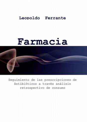 Farmacia clinica y prescripciones de antibiòticos - Leopoldo Ferrante - Libro ilmiolibro self publishing 2013, La community di ilmiolibro.it | Libraccio.it