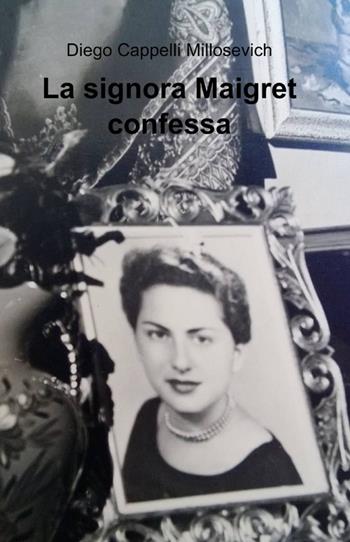 La signora Maigret confessa - Diego Cappelli Millosevich - Libro ilmiolibro self publishing 2014, La community di ilmiolibro.it | Libraccio.it