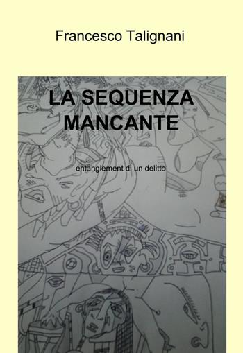 La sequenza mancante - Francesco Talignani - Libro ilmiolibro self publishing 2014, La community di ilmiolibro.it | Libraccio.it