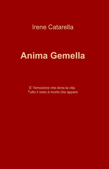 Anima gemella - Irene Catarella - Libro ilmiolibro self publishing 2014, La community di ilmiolibro.it | Libraccio.it