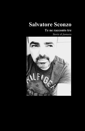 Te ne racconto tre - Salvatore Sconzo - Libro ilmiolibro self publishing 2014, La community di ilmiolibro.it | Libraccio.it