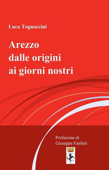 Arezzo dalle origini ai giorni nostri - Luca Tognaccini - Libro ilmiolibro self publishing 2014, La community di ilmiolibro.it | Libraccio.it