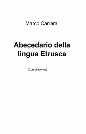 Abecedario della lingua etrusca - Marco Carrara - Libro ilmiolibro self publishing 2014, La community di ilmiolibro.it | Libraccio.it