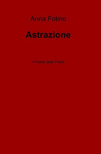 Astrazione - Anna Fotino - Libro ilmiolibro self publishing 2013, La community di ilmiolibro.it | Libraccio.it