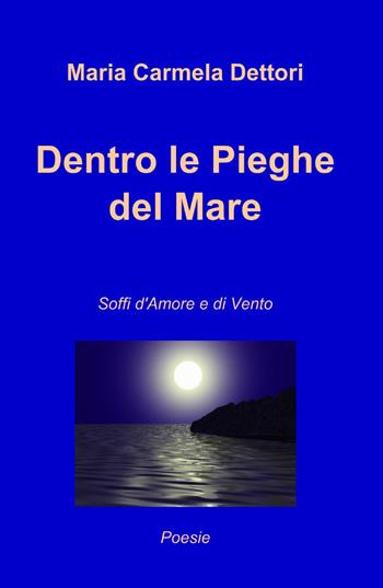 Dentro le pieghe del mare - M. Carmela Dettori - Libro ilmiolibro self publishing 2014, La community di ilmiolibro.it | Libraccio.it