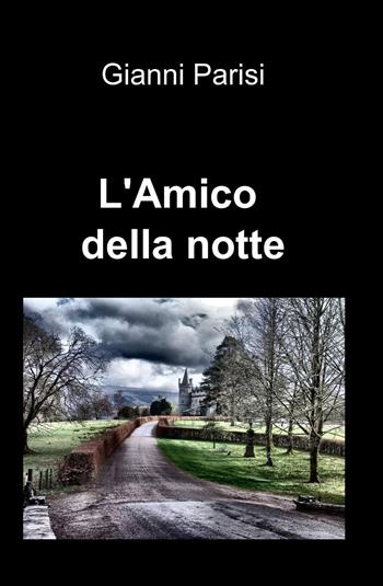 L' amico della notte - Gianni Parisi - Libro ilmiolibro self publishing 2014, La community di ilmiolibro.it | Libraccio.it