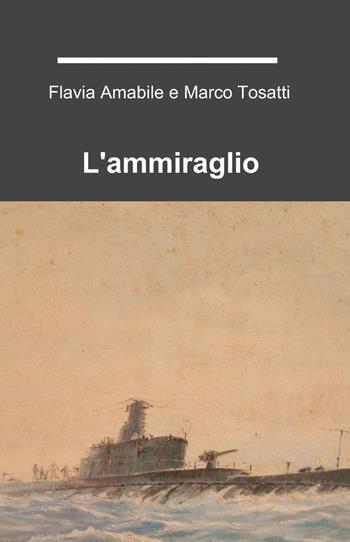 L' ammiraglio - Flavia Amabile, Marco Tosatti - Libro ilmiolibro self publishing 2014, La community di ilmiolibro.it | Libraccio.it