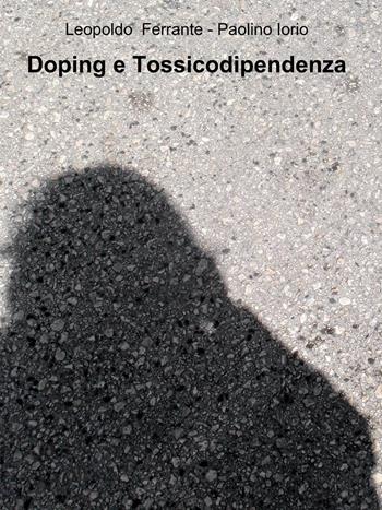 Doping e tossicodipendenza - Leopoldo Ferrante, Paolino Iorio - Libro ilmiolibro self publishing 2013, La community di ilmiolibro.it | Libraccio.it