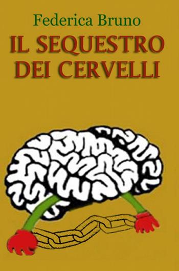 Il sequestro dei cervelli - Federico Bruno - Libro ilmiolibro self publishing 2014, La community di ilmiolibro.it | Libraccio.it