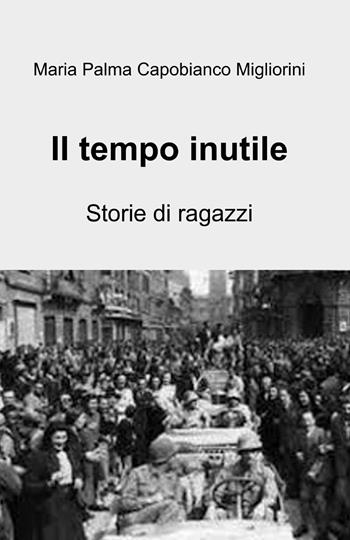 Il tempo inutile - M. Palma Capobianco Migliorini - Libro ilmiolibro self publishing 2014, La community di ilmiolibro.it | Libraccio.it
