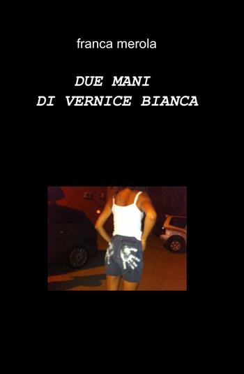 Due mani di vernice bianca - Franca Merola - Libro ilmiolibro self publishing 2014, La community di ilmiolibro.it | Libraccio.it