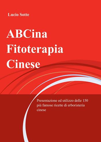 ABCina. Fitoterapia cinese - Lucio Sotte - Libro ilmiolibro self publishing 2014, La community di ilmiolibro.it | Libraccio.it