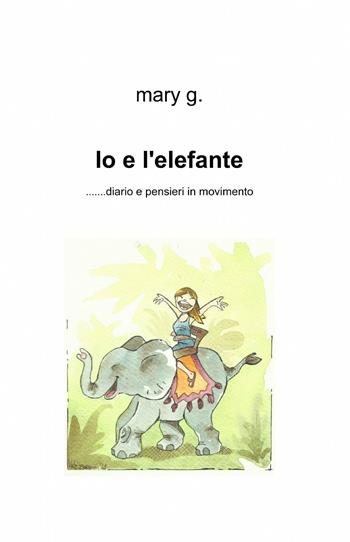 Io e l'elefante - Mary G. - Libro ilmiolibro self publishing 2014, La community di ilmiolibro.it | Libraccio.it