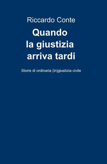 Quando la giustizia arriva tardi - Riccardo Conte - Libro ilmiolibro self publishing 2014, La community di ilmiolibro.it | Libraccio.it