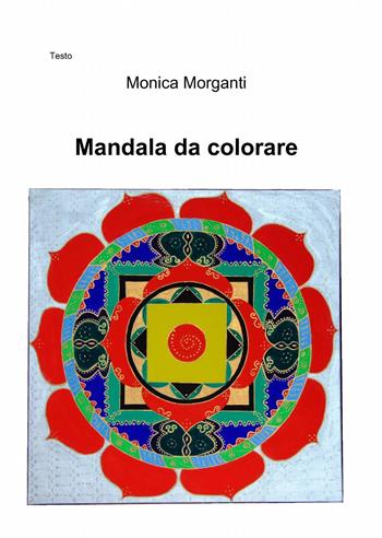 Mandala da colorare - Monica Morganti - Libro ilmiolibro self publishing 2014, La community di ilmiolibro.it | Libraccio.it