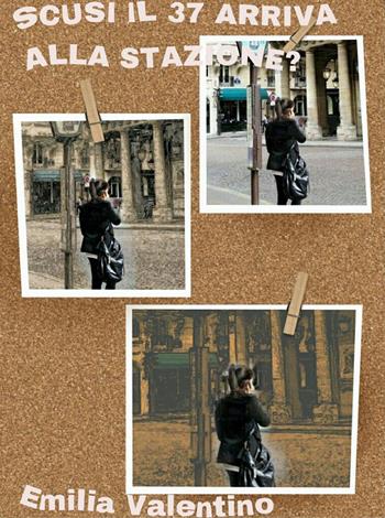 Scusi il 37 arriva alla stazione? - Emilia Valentino - Libro ilmiolibro self publishing 2014, La community di ilmiolibro.it | Libraccio.it