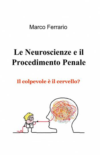 Le neuroscienze e il procedimento penale - Marco Ferrario - Libro ilmiolibro self publishing 2014, La community di ilmiolibro.it | Libraccio.it