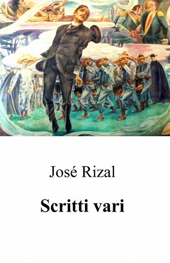 Scritti vari - José Rizal y Alonso - Libro ilmiolibro self publishing 2014, La community di ilmiolibro.it | Libraccio.it