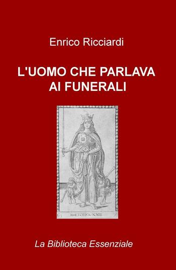 L' uomo che parlava ai funerali - Enrico Ricciardi - Libro ilmiolibro self publishing 2016 | Libraccio.it