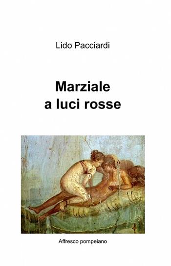 Marziale a luci rosse - Lido Pacciardi - Libro ilmiolibro self publishing 2014, La community di ilmiolibro.it | Libraccio.it