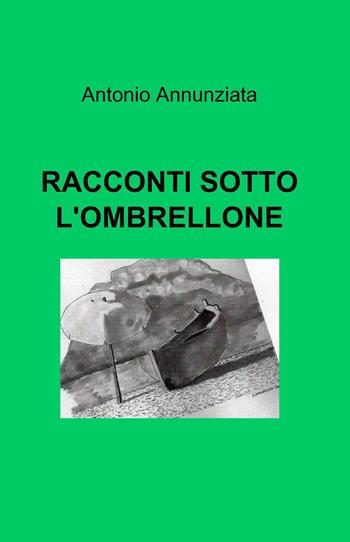 Racconti sotto l'ombrellone - Antonio Annunziata - Libro ilmiolibro self publishing 2014, La community di ilmiolibro.it | Libraccio.it