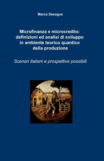 Microfinanza e microcredito: definizioni ed analisi di sviluppo in ambiente teorico quantico della produzione - Marco Desogus - Libro ilmiolibro self publishing 2014, La community di ilmiolibro.it | Libraccio.it