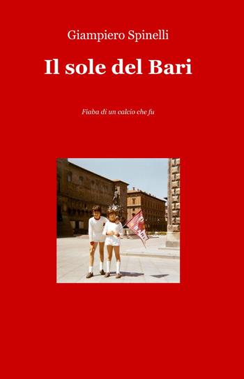 Il sole del Bari. Fiaba di un calcio che fu - Giampiero Spinelli - Libro ilmiolibro self publishing 2014, La community di ilmiolibro.it | Libraccio.it
