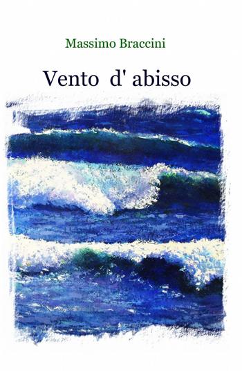 Vento d'abisso - Massimo Braccini - Libro ilmiolibro self publishing 2014, La community di ilmiolibro.it | Libraccio.it